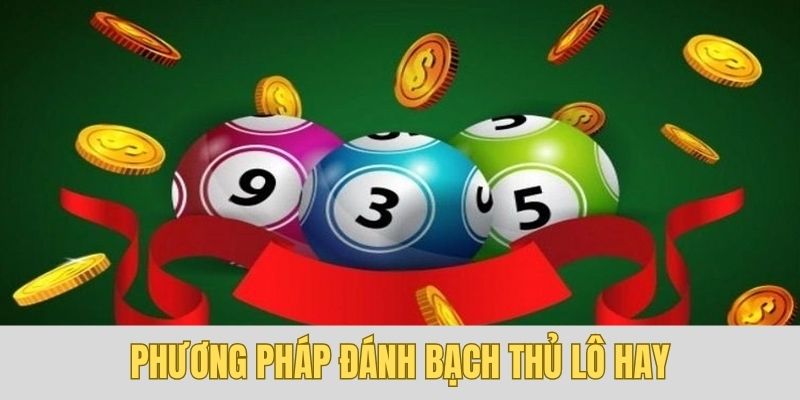 5 cách đánh bạch thủ lô có sự hiệu quả